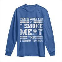 BBQ Long Sleeve Shirt I Smoke Meat And I Know Things Funny Saying