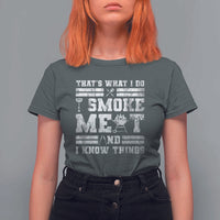 BBQ T Shirt For Women I Smoke Meat And I Know Things Funny Saying - Wonder Print Shop