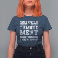 BBQ T Shirt For Women I Smoke Meat And I Know Things Funny Saying - Wonder Print Shop