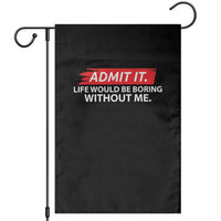 Funny Saying Garden Flag Admit It Life Would Be Boring Without Me - Wonder Print Shop