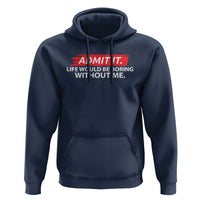 Funny Saying Hoodie Admit It Life Would Be Boring Without Me - Wonder Print Shop