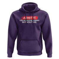 Funny Saying Hoodie Admit It Life Would Be Boring Without Me - Wonder Print Shop
