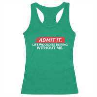 Funny Saying Racerback Tank Top Admit It Life Would Be Boring Without Me - Wonder Print Shop