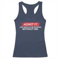 Funny Saying Racerback Tank Top Admit It Life Would Be Boring Without Me - Wonder Print Shop
