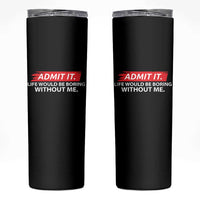 Funny Saying Skinny Tumbler Admit It Life Would Be Boring Without Me - Wonder Print Shop