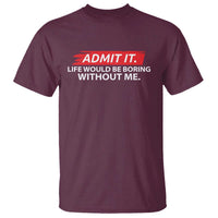 Funny Saying T Shirt Admit It Life Would Be Boring Without Me - Wonder Print Shop