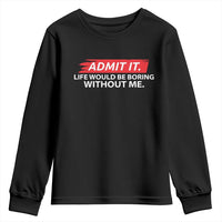 Funny Saying Youth Sweatshirt Admit It Life Would Be Boring Without Me - Wonder Print Shop
