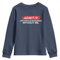 Funny Saying Youth Sweatshirt Admit It Life Would Be Boring Without Me - Wonder Print Shop