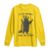 Raccoon Meme Long Sleeve Shirt If I'm Moody Give Me Foody Feral Gag Gift - Wonder Print Shop