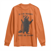 Raccoon Meme Long Sleeve Shirt If I'm Moody Give Me Foody Feral Gag Gift - Wonder Print Shop