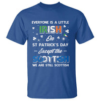 Everyone is Irish Except Scottish on St. Patrick's Day T Shirt