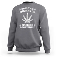 Funny St. Patrick's Day Sweatshirt Weed Lover Does This Shamrock Make Me Look High