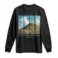 Christian Easter Long Sleeve Shirt He Is Not Here He Has Risen