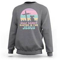 Silly Rabbit Easter Is For Jesus Christians Sweatshirt Cross Religious