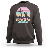 Silly Rabbit Easter Is For Jesus Christians Sweatshirt Cross Religious