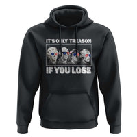 It's Only Treason If You Lose Hoodie Founding Fathers 4th Of July - Wonder Print Shop