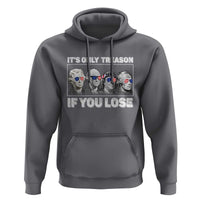 It's Only Treason If You Lose Hoodie Founding Fathers 4th Of July - Wonder Print Shop