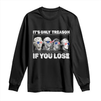 It's Only Treason If You Lose Long Sleeve Shirt Founding Fathers 4th Of July - Wonder Print Shop