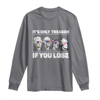 It's Only Treason If You Lose Long Sleeve Shirt Founding Fathers 4th Of July - Wonder Print Shop