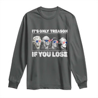 It's Only Treason If You Lose Long Sleeve Shirt Founding Fathers 4th Of July - Wonder Print Shop