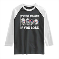 It's Only Treason If You Lose Raglan Shirt Founding Fathers 4th Of July - Wonder Print Shop