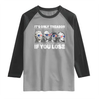 It's Only Treason If You Lose Raglan Shirt Founding Fathers 4th Of July - Wonder Print Shop