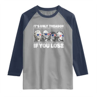 It's Only Treason If You Lose Raglan Shirt Founding Fathers 4th Of July - Wonder Print Shop