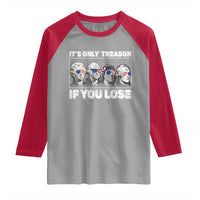 It's Only Treason If You Lose Raglan Shirt Founding Fathers 4th Of July - Wonder Print Shop