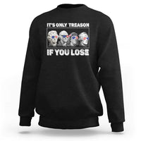 It's Only Treason If You Lose Sweatshirt Founding Fathers 4th Of July - Wonder Print Shop