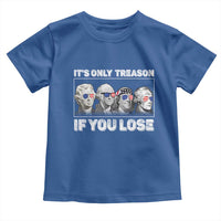 It's Only Treason If You Lose Toddler T Shirt Founding Fathers 4th Of July - Wonder Print Shop