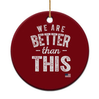 We Are Better Than This Ceramic Ornament Funny Subtle Resist - Wonder Print Shop