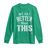 We Are Better Than This Long Sleeve Shirt Funny Subtle Resist - Wonder Print Shop