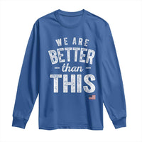 We Are Better Than This Long Sleeve Shirt Funny Subtle Resist - Wonder Print Shop