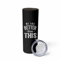 We Are Better Than This Skinny Tumbler Funny Subtle Resist - Wonder Print Shop