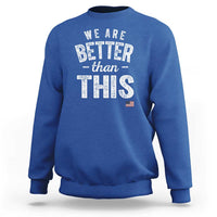 We Are Better Than This Sweatshirt Funny Subtle Resist - Wonder Print Shop