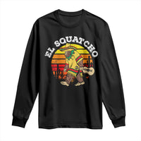 El Squatcho Bigfoot Long Sleeve Shirt Mexican Sasquatch Cinco De Mayo