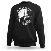 Is He Dead Yet Sweatshirt Skull Distressed