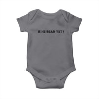 Is He Dead Yet Baby Onesie Modern Classic