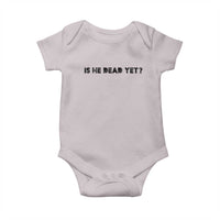 Is He Dead Yet Baby Onesie Modern Classic