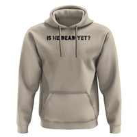 Is He Dead Yet Hoodie Modern Classic