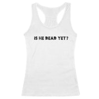 Is He Dead Yet Racerback Tank Top Modern Classic