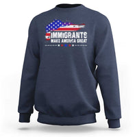 Immigrants Make America Great Sweatshirt American Flag Pro Immigration