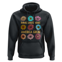 Immigrants Make America Great Hoodie Political Activism Progressive Pro Immigration Wildflower Gift