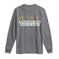 Immigrants Make America Great Long Sleeve Shirt Pro Immigration