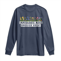 Immigrants Make America Great Long Sleeve Shirt Pro Immigration