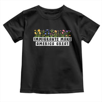 Immigrants Make America Great Toddler T Shirt Pro Immigration