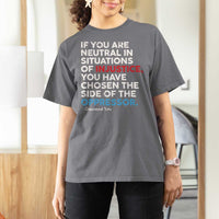 If You Are Neutral In Situations Of Injustice T Shirt For Women