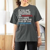 If You Are Neutral In Situations Of Injustice T Shirt For Women