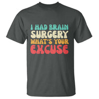 Brain Surgery T Shirt Retro I Had Brain Surgery What's Your Excuse