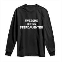 Awesome Like My Step Daughters Long Sleeve Shirt Funny Stepdad Stepmom Gifts